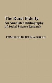 The Rural Elderly: An Annotated Bibliography of Social Science Research - John Krout - cover
