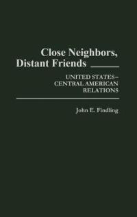 Close Neighbors, Distant Friends: United States-Central American Relations - John E. Findling - cover