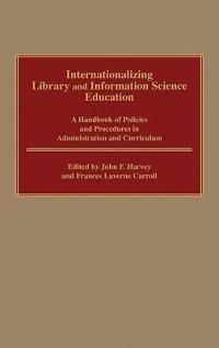 Internationalizing Library and Information Science Education: A Handbook of Policies and Procedures in Administration and Curriculum - Frances L. Carroll,John Harvey - cover