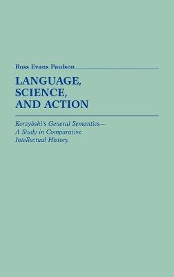 Language, Science, and Action: Korzybski's General Semantics--A Study in Comparative Intellectual History - cover