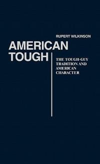 American Tough: The Tough-Guy Tradition and American Character - Robert Wilkinson - cover