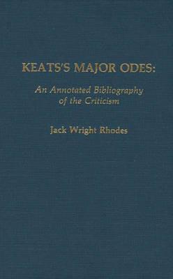 Keats's Major Odes: An Annotated Bibliography of the Criticism - Jack Rhodes - cover