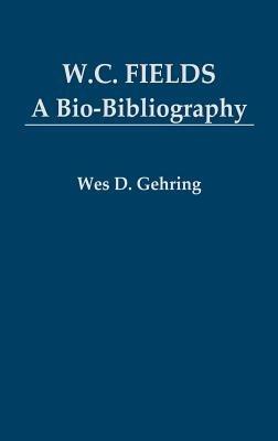 W. C. Fields: A Bio-Bibliography - Wes D. Gehring - cover
