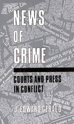 News of Crime: Courts and Press in Conflict - J. Edward Gerald - cover