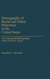 Demography of Racial and Ethnic Minorities in the United States: An Annotated Bibliography with a Review Essay - Jamshid A. Momeni - cover