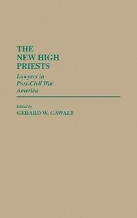 The New High Priests: Lawyers in Post-Civil War America - Gerald W. Gawalt - cover