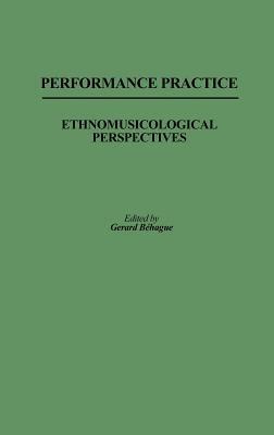 Performance Practice: Ethnomusicological Perspectives - Gerard Behague - cover