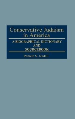 Conservative Judaism in America: A Biographical Dictionary and Sourcebook - Pamela S. Nadell,Marc Raphael - cover
