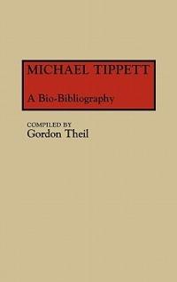 Michael Tippett: A Bio-Bibliography - Gordon Theil - cover