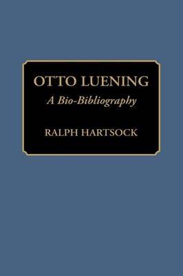 Otto Luening: A Bio-Bibliography - Ralph M. Hartsock - cover
