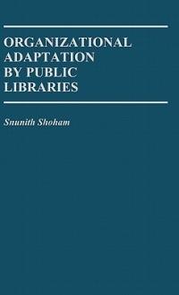 Organizational Adaptation by Public Libraries. - Snunith Shoham - cover