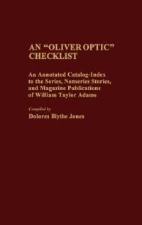 An Oliver Optic Checklist: An Annotated Catalog-Index to the Series, Nonseries Stories, and Magazine Publications of William Taylor Adams - Dolores Jones - cover