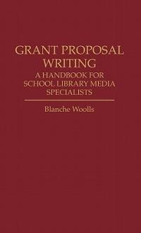 Grant Proposal Writing: A Handbook for School Library Media Specialists - Blanche Woolls - cover