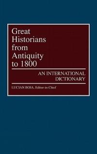 Great Historians from Antiquity to 1800: An International Dictionary - cover