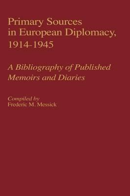 Primary Sources in European Diplomacy, 1914-1945: A Bibliography of Published Memoirs and Diaries - Frederic Messick - cover