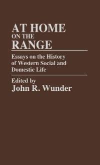 At Home on the Range: Essays on the History of Western Social and Domestic Life - J. R. Wunder - cover
