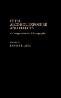 Fetal Alcohol Exposure and Effects: A Comprehensive Bibliography - cover