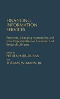 Financing Information Services: Problems, Changing Approaches, and New Opportunities for Academic and Research Libraries - Peter Spyers-Duran,Thomas Mann - cover