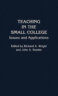 Teaching in the Small College: Issues and Applications - John A. Burden,Richard A. Wright - cover