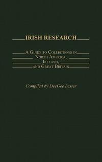 Irish Research: A Guide to Collections in North America, Ireland, and Great Britain - Doris Lester - cover