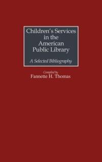 Children's Services in the American Public Library: A Selected Bibliography - Fannette H. Thomas - cover