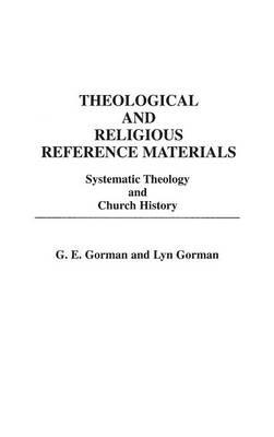 Theological and Religious Reference Materials: Systematic Theology and Church History - Gary E. Gorman - cover
