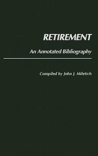 Retirement: An Annotated Bibliography - John J. Miletich - cover