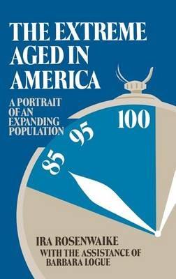 The Extreme Aged in America: A Portrait of an Expanding Population - Ira Rosenwaike - cover