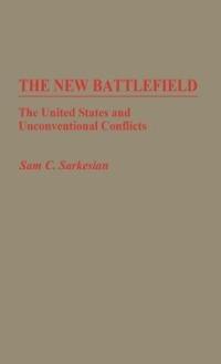 The New Battlefield: The United States and Unconventional Conflicts - Sam C. Sarkesian - cover