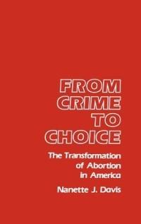 From Crime to Choice: The Transformation of Abortion in America - Nanette J. Davis - cover