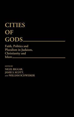 Cities of Gods: Faith, Politics and Pluralism in Judaism, Christianity and Islam - Nigel Biggar,William Schweiker,Jamie S. Scott - cover