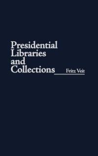 Presidential Libraries and Collections - Fritz Veit - cover
