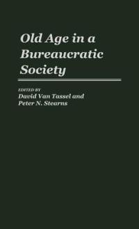 Old Age in a Bureaucratic Society: The Elderly, the Experts, and the State in American Society - cover