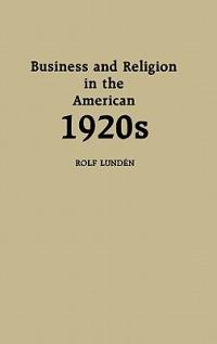 Business and Religion in the American 1920s - Rolf Lunden - cover