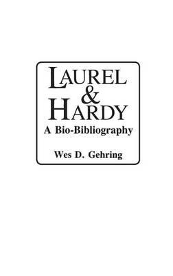 Laurel and Hardy: A Bio-Bibliography - Wes D. Gehring - cover