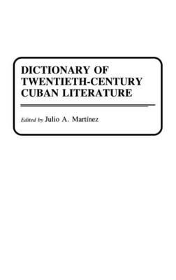 Dictionary of Twentieth-Century Cuban Literature - Julio Martinez - cover
