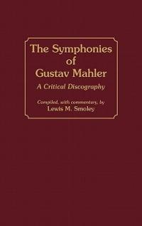 The Symphonies of Gustav Mahler: A Critical Discography - Lewis M. Smoley - cover