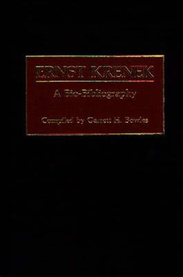 Ernst Krenek: A Bio-Bibliography - Garrett H. Bowles - cover