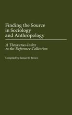 Finding the Source in Sociology and Anthropology: A Thesaurus-Index to the Reference Collection