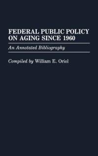 Federal Public Policy on Aging Since 1960: An Annotated Bibliography - William Oriol - cover