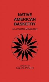 Native American Basketry: An Annotated Bibliography - Frank Porter - cover