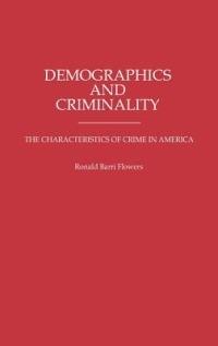 Demographics and Criminality: The Characteristics of Crime in America - R. Barri Flowers - cover