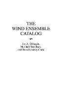 The Wind Ensemble Catalog - David L. Clark,Jon A. Gillaspie,Marshall Stoneham - cover