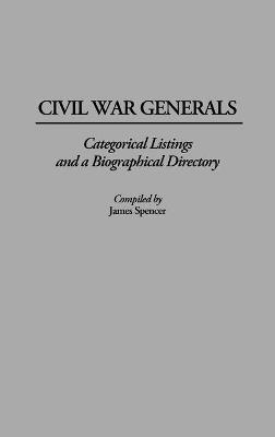Civil War Generals: Categorical Listings and a Biographical Directory - James Spencer - cover