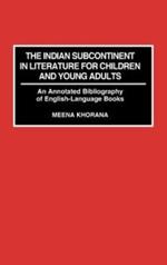 The Indian Subcontinent in Literature for Children and Young Adults: An Annotated Bibliography of English-Language Books