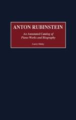 Anton Rubinstein: An Annotated Catalog of Piano Works and Biography
