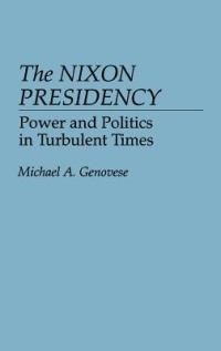 The Nixon Presidency: Power and Politics in Turbulent Times - Michael A. Genovese - cover