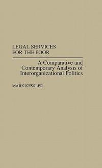 Legal Services for the Poor: A Comparative and Contemporary Analysis of Interorganizational Politics - Mark Kessler - cover
