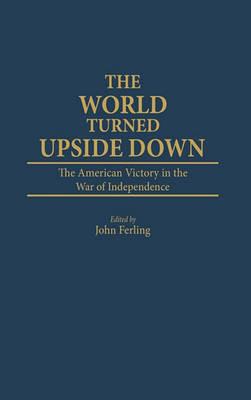 The World Turned Upside Down: The American Victory in the War of Independence - John Ferling - cover