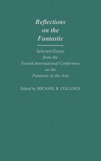 Reflections on the Fantastic: Selected Essays from the Fourth International Conference on the Fantastic in the Arts - Michael R. Collings - cover